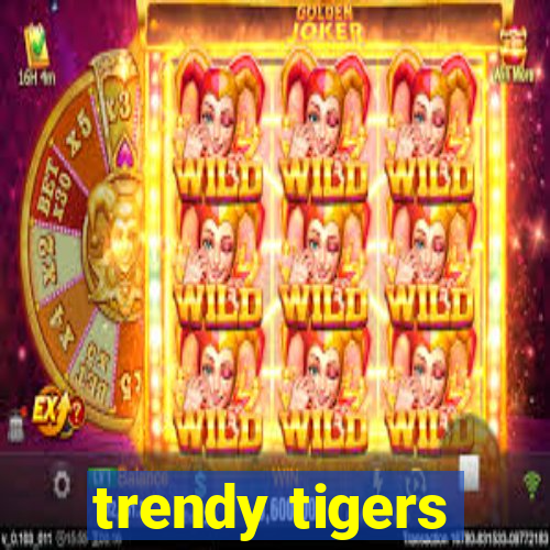 trendy tigers