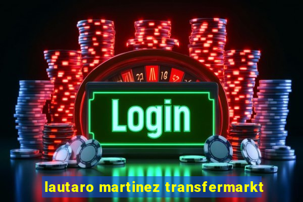 lautaro martinez transfermarkt