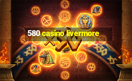 580 casino livermore