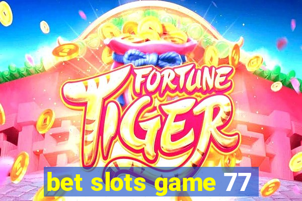 bet slots game 77