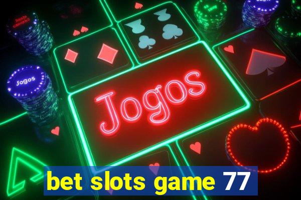 bet slots game 77