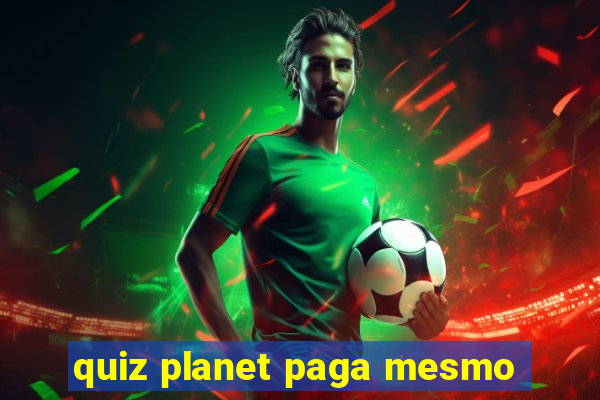 quiz planet paga mesmo