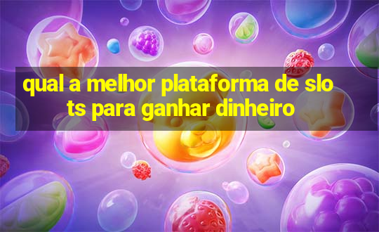 qual a melhor plataforma de slots para ganhar dinheiro