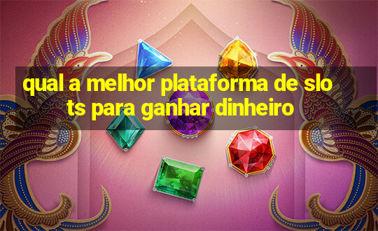 qual a melhor plataforma de slots para ganhar dinheiro