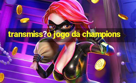 transmiss?o jogo da champions