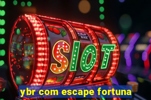 ybr com escape fortuna