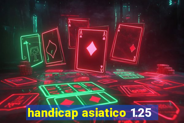 handicap asiatico 1.25