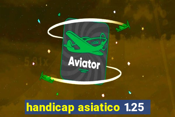 handicap asiatico 1.25