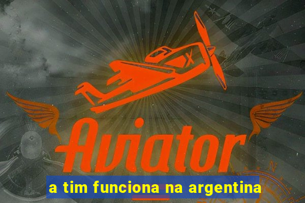 a tim funciona na argentina