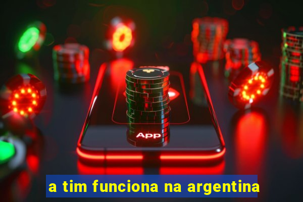 a tim funciona na argentina