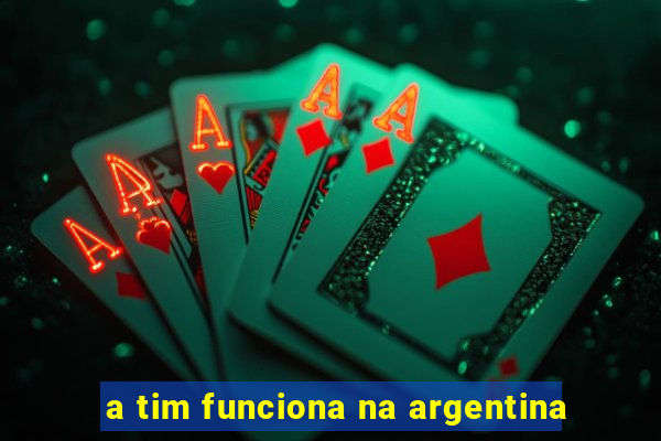 a tim funciona na argentina