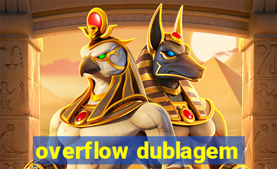 overflow dublagem