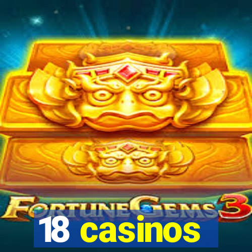 18 casinos