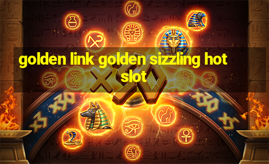 golden link golden sizzling hot slot