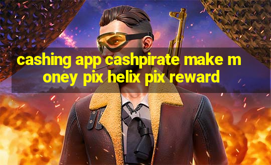 cashing app cashpirate make money pix helix pix reward