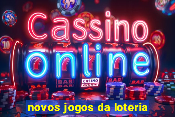 novos jogos da loteria