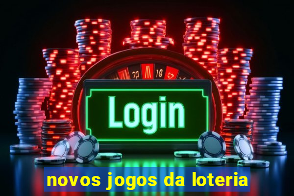 novos jogos da loteria