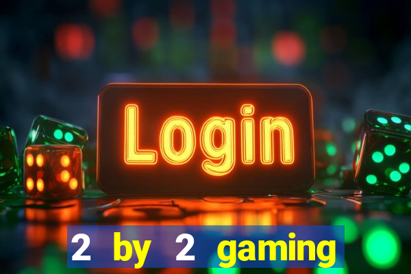 2 by 2 gaming online casinos