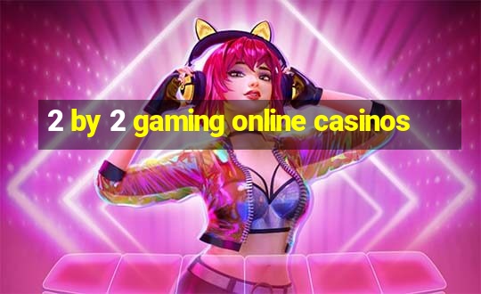 2 by 2 gaming online casinos