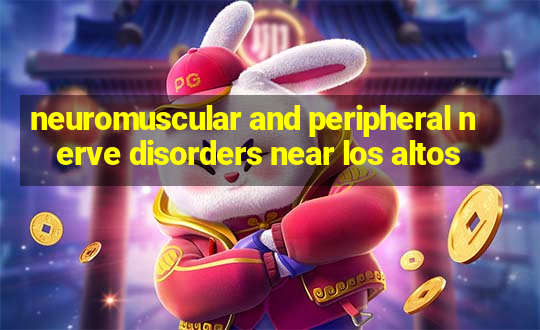 neuromuscular and peripheral nerve disorders near los altos