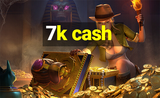 7k cash