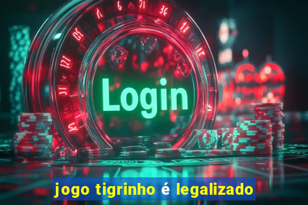 jogo tigrinho é legalizado