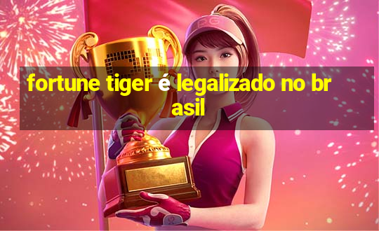 fortune tiger é legalizado no brasil