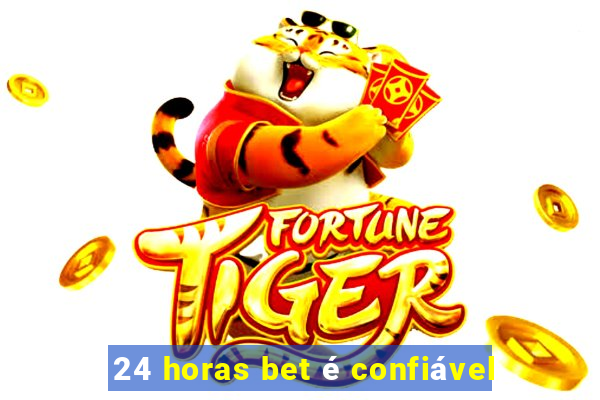 24 horas bet é confiável