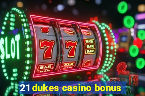 21 dukes casino bonus