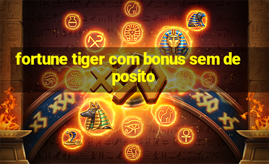 fortune tiger com bonus sem deposito