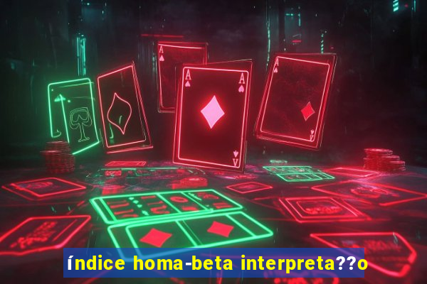 índice homa-beta interpreta??o