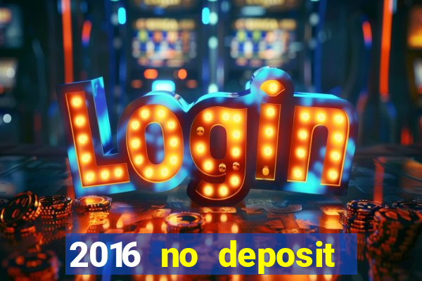 2016 no deposit casino bonus