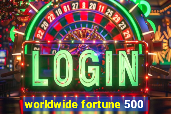 worldwide fortune 500