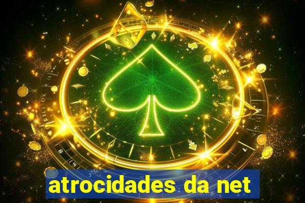 atrocidades da net