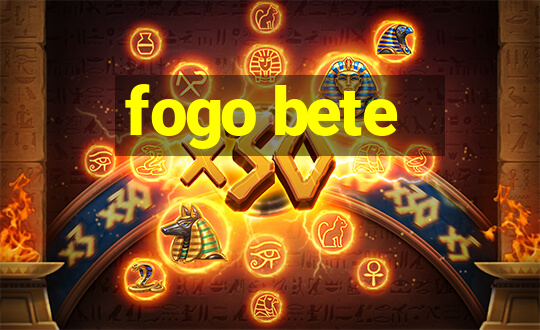 fogo bete