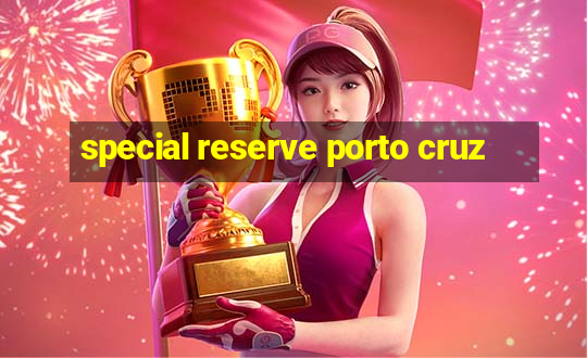 special reserve porto cruz