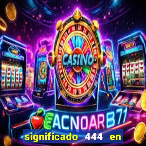 significado 444 en lo espiritual