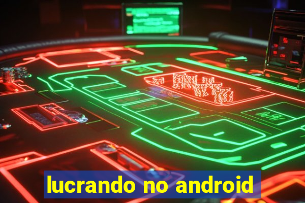 lucrando no android