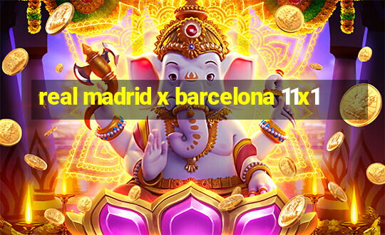 real madrid x barcelona 11x1