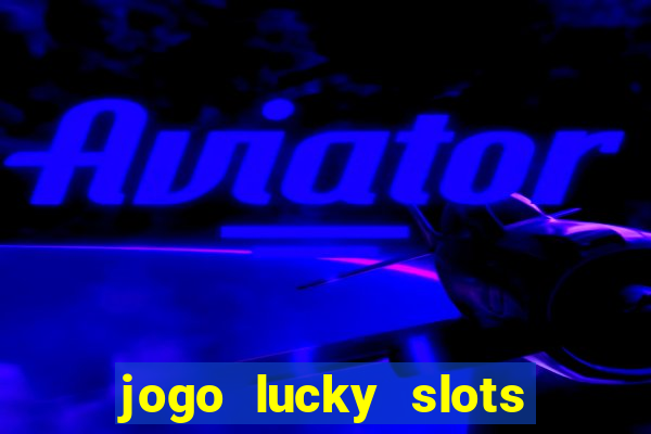 jogo lucky slots paga mesmo