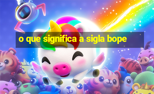 o que significa a sigla bope