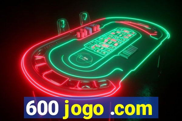 600 jogo .com