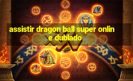 assistir dragon ball super online dublado