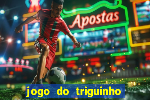 jogo do triguinho de ganhar dinheiro