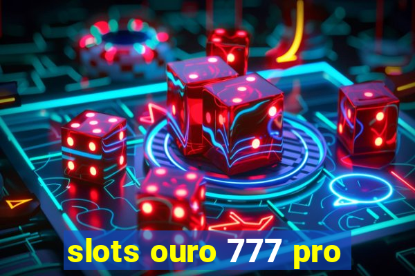 slots ouro 777 pro