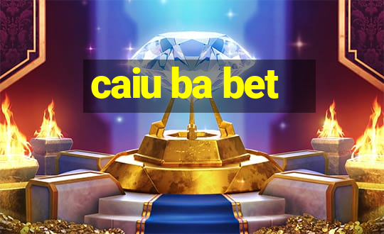 caiu ba bet