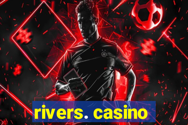 rivers. casino