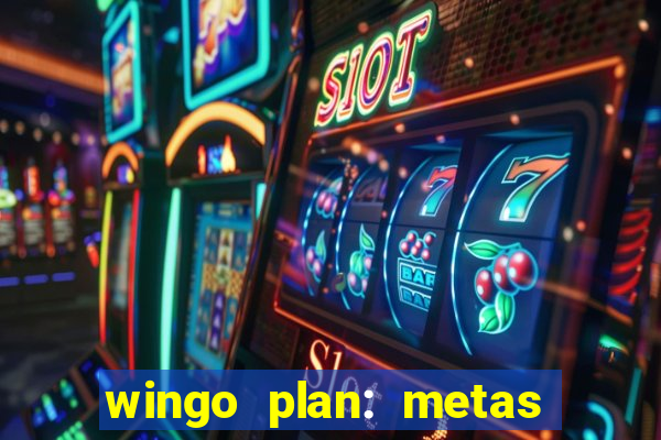 wingo plan: metas & prazos