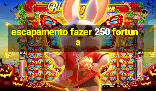 escapamento fazer 250 fortuna