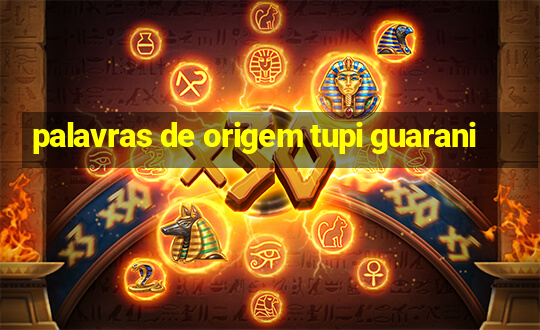 palavras de origem tupi guarani